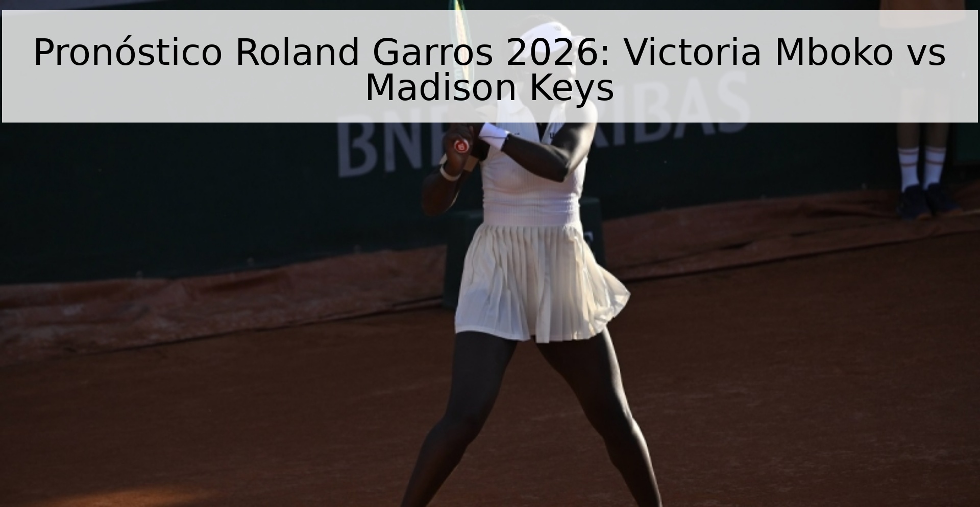 Pronóstico Roland Garros 2026: Victoria Mboko vs Madison Keys