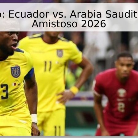 Pronóstico: Ecuador vs. Arabia Saudita – Partido Amistoso 2026