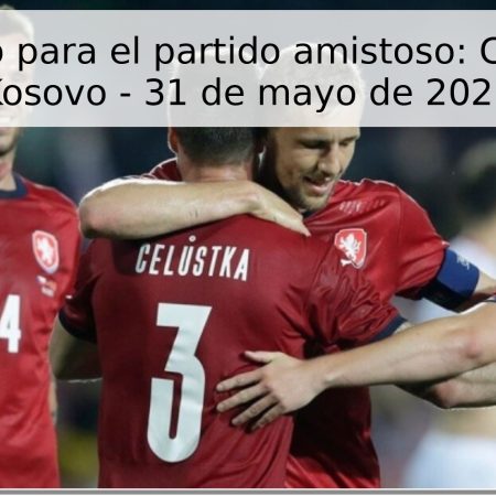 Pronóstico para el partido amistoso: Chequia vs Kosovo – 31 de mayo de 2026