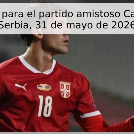 Pronóstico para el partido amistoso Cabo Verde – Serbia, 31 de mayo de 2026