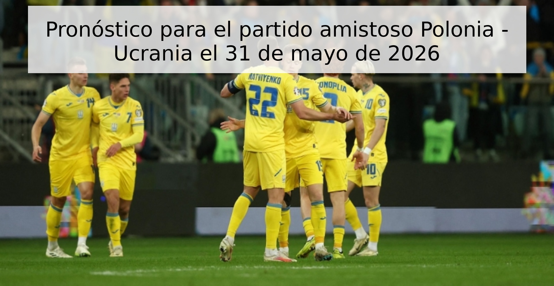 Pronóstico para el partido amistoso Polonia - Ucrania el 31 de mayo de 2026