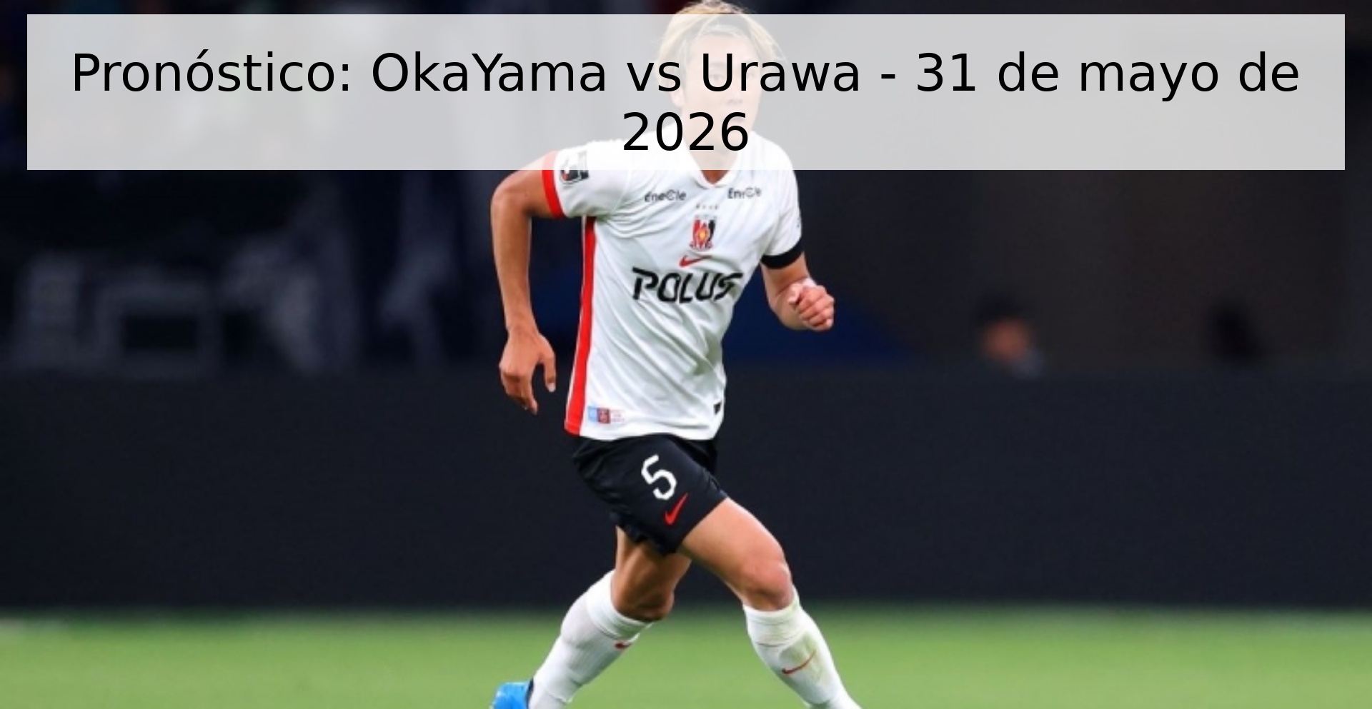 Pronóstico: OkaYama vs Urawa - 31 de mayo de 2026
