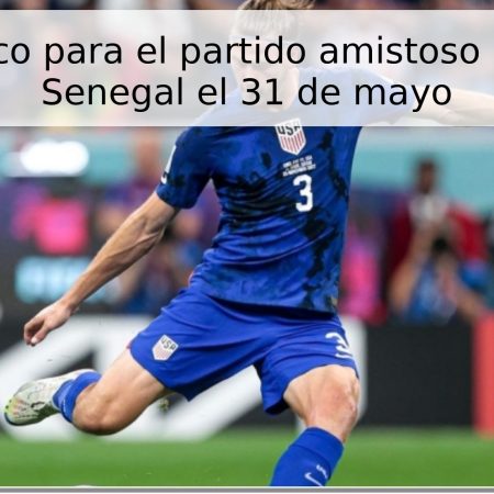 Pronóstico para el partido amistoso EE. UU. – Senegal el 31 de mayo