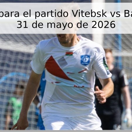 Pronóstico para el partido Vitebsk vs Baranovichi – 31 de mayo de 2026