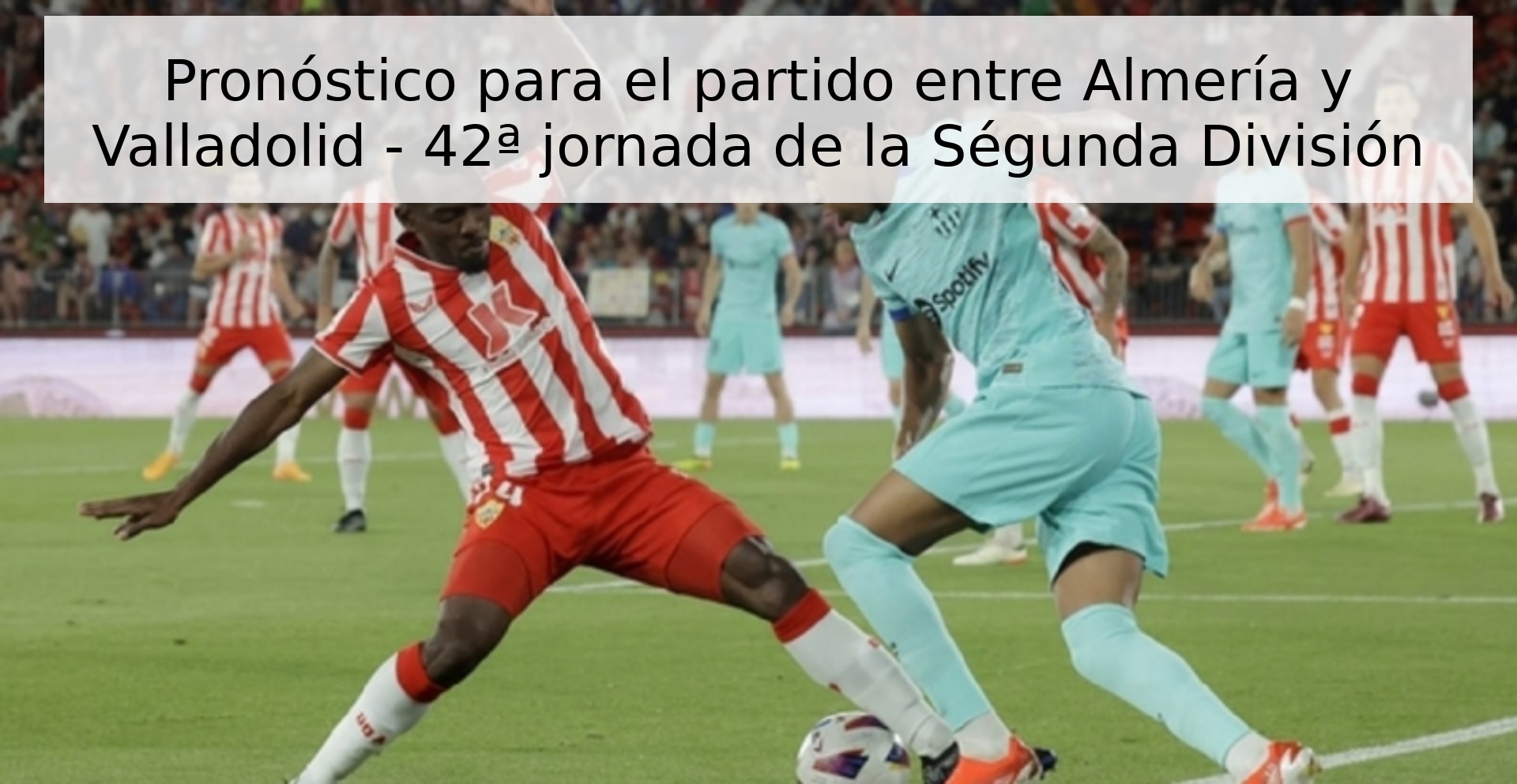 Pronóstico para el partido entre Almería y Valladolid - 42ª jornada de la Ségunda División