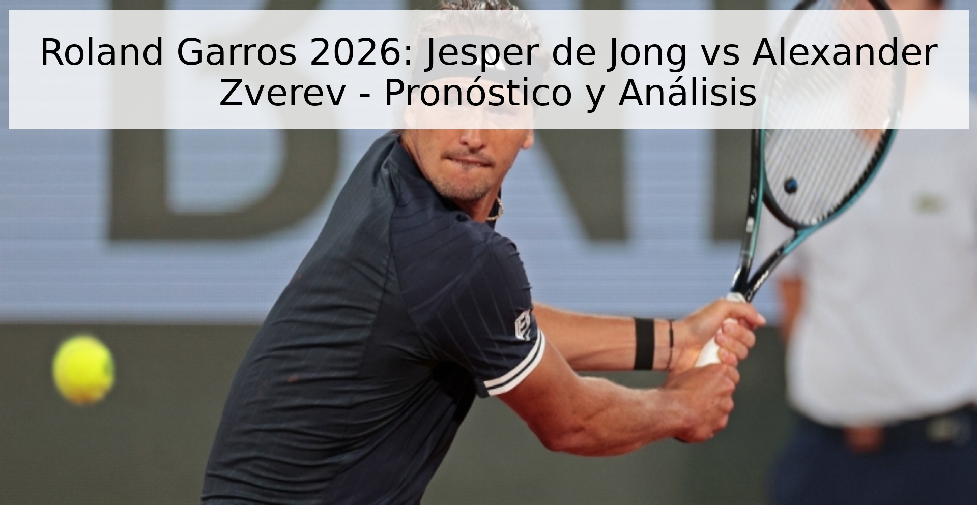 Roland Garros 2026: Jesper de Jong vs Alexander Zverev - Pronóstico y Análisis Roland Garros 2026: Jesper de Jong vs Alexander Zverev - Pronóstico y Análisis