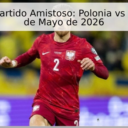 Pronóstico Partido Amistoso: Polonia vs Ucrania – 31 de Mayo de 2026
