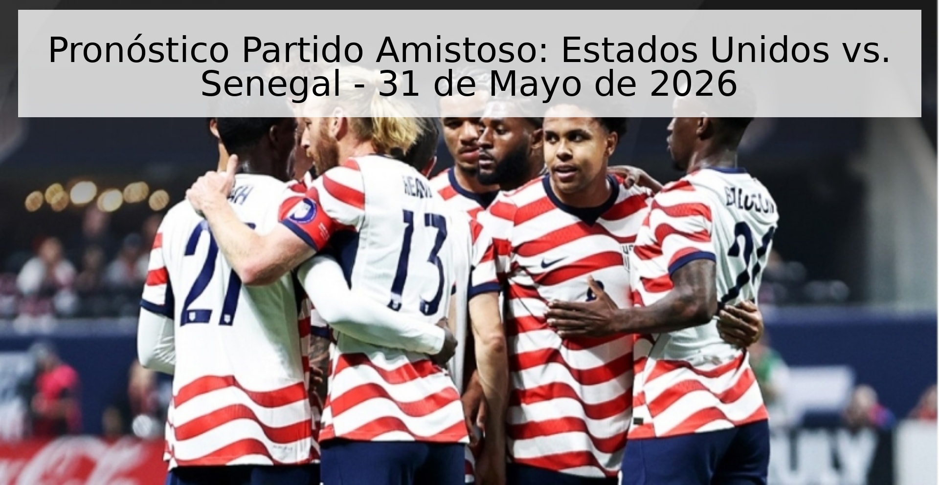 Pronóstico Partido Amistoso: Estados Unidos vs. Senegal - 31 de Mayo de 2026