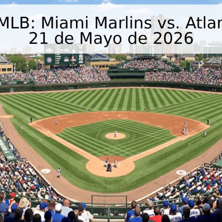 Pronóstico MLB: Miami Marlins vs. Atlanta Braves – 21 de Mayo de 2026