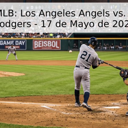 Pronóstico MLB: Los Angeles Angels vs. Los Angeles Dodgers – 17 de Mayo de 2026