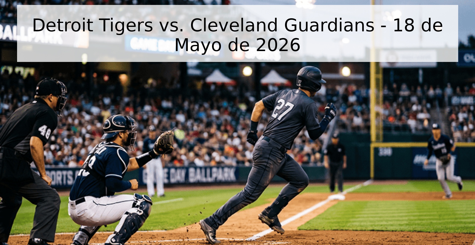 Detroit Tigers vs. Cleveland Guardians - 18 de Mayo de 2026 Detroit Tigers vs. Cleveland Guardians - 18 de Mayo de 2026