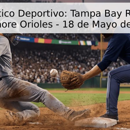 Pronóstico Deportivo: Tampa Bay Rays vs. Baltimore Orioles – 18 de Mayo de 2026