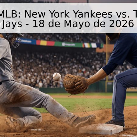 Pronóstico MLB: New York Yankees vs. Toronto Blue Jays – 18 de Mayo de 2026
