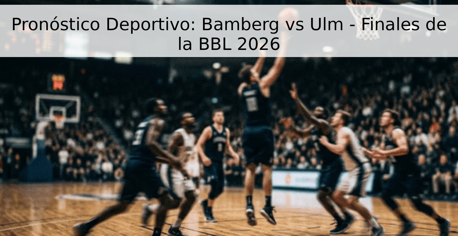 Pronóstico Deportivo: Bamberg vs Ulm - Finales de la BBL 2026 Pronóstico Deportivo: Bamberg vs Ulm - Finales de la BBL 2026
