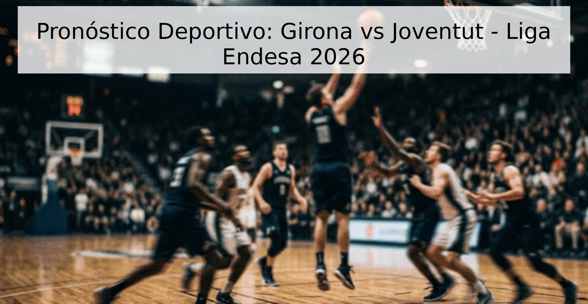 Pronóstico Deportivo: Girona vs Joventut - Liga Endesa 2026