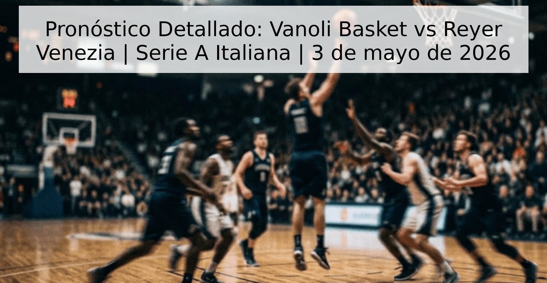 Pronóstico Detallado: Vanoli Basket vs Reyer Venezia | Serie A Italiana | 3 de mayo de 2026