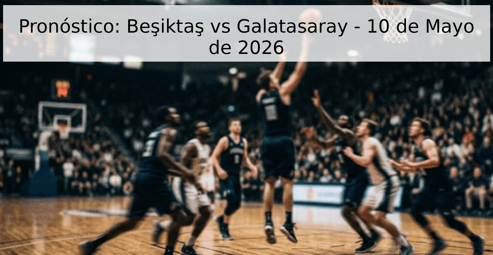 Pronóstico: Beşiktaş vs Galatasaray - 10 de Mayo de 2026