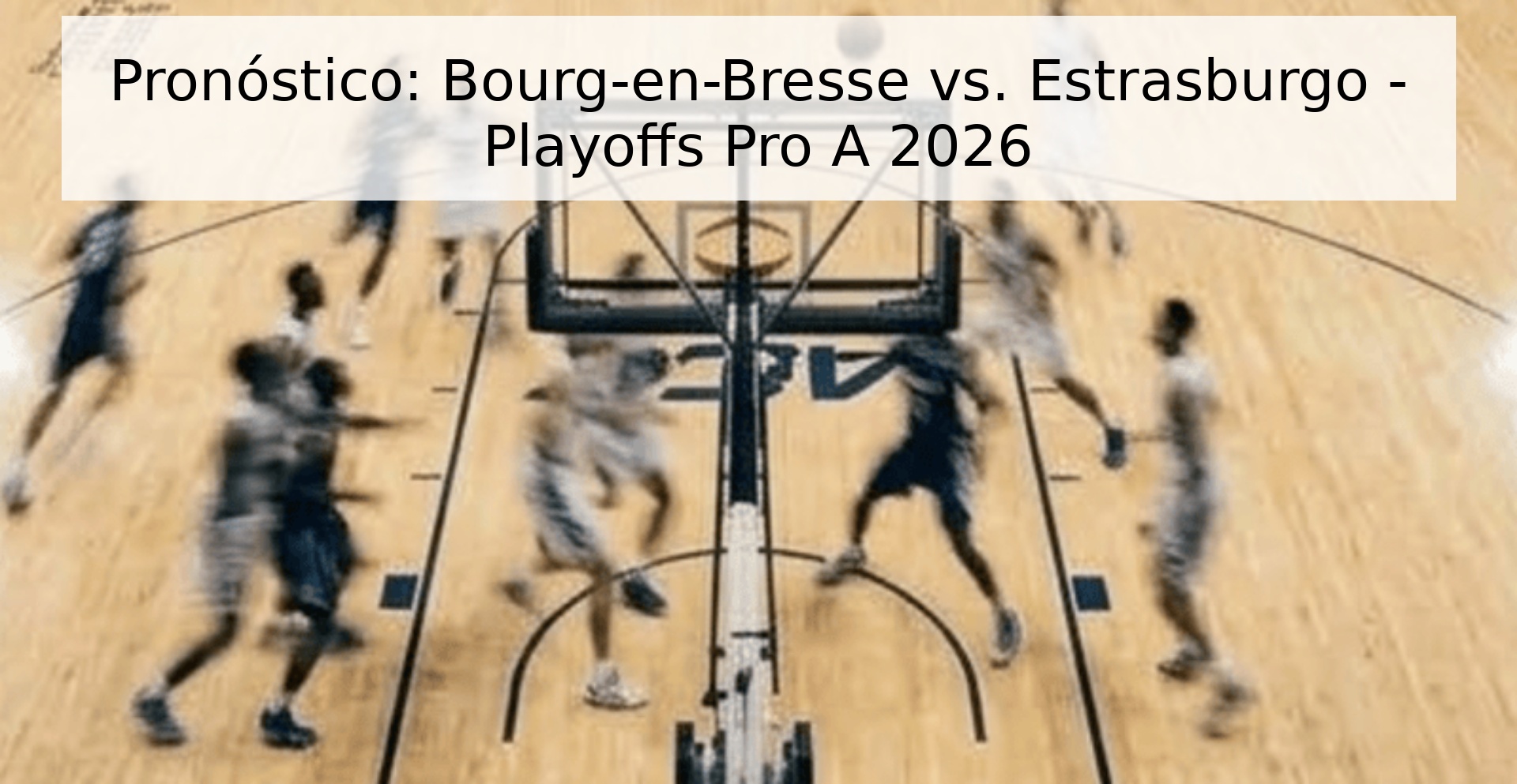 Pronóstico: Bourg-en-Bresse vs. Estrasburgo - Playoffs Pro A 2026