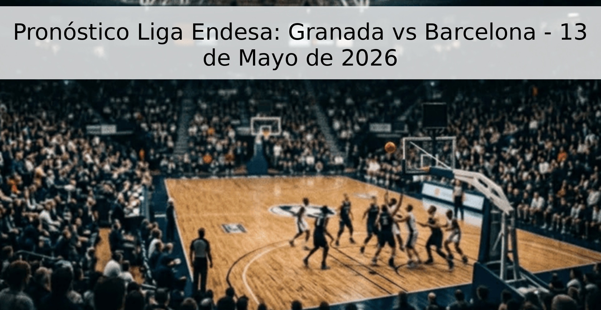 Pronóstico Liga Endesa: Granada vs Barcelona - 13 de Mayo de 2026