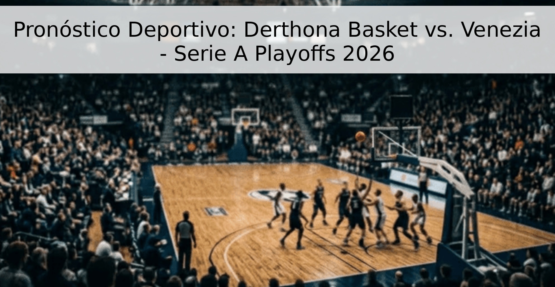 Pronóstico Deportivo: Derthona Basket vs. Venezia - Serie A Playoffs 2026