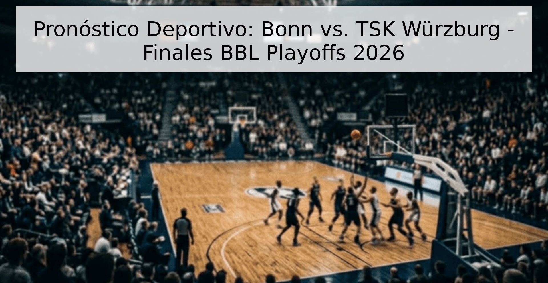 Pronóstico Deportivo: Bonn vs. TSK Würzburg - Finales BBL Playoffs 2026