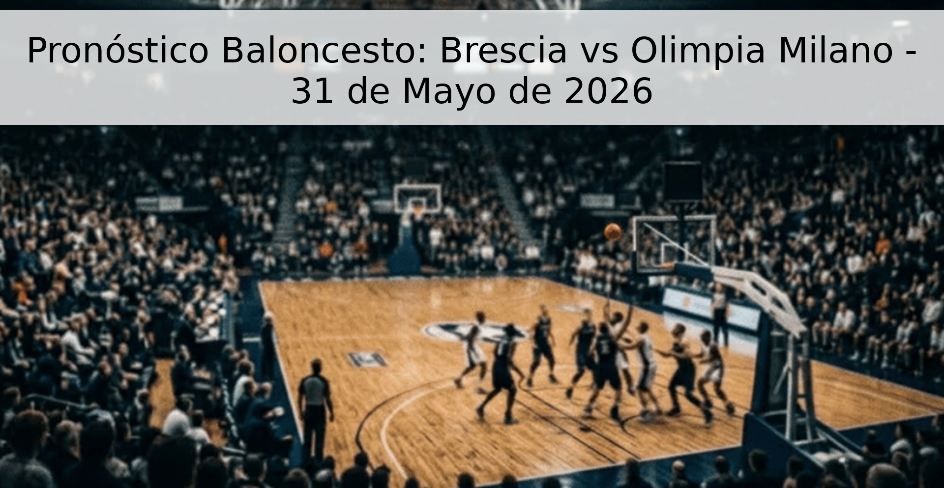Pronóstico Baloncesto: Brescia vs Olimpia Milano - 31 de Mayo de 2026