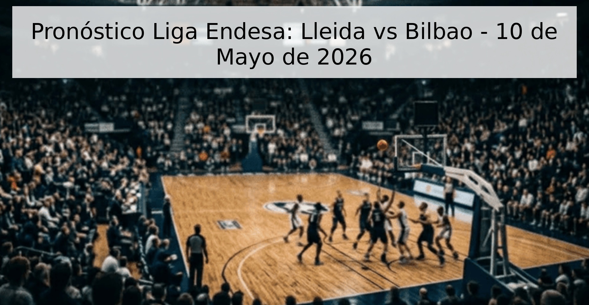 Pronóstico Liga Endesa: Lleida vs Bilbao - 10 de Mayo de 2026