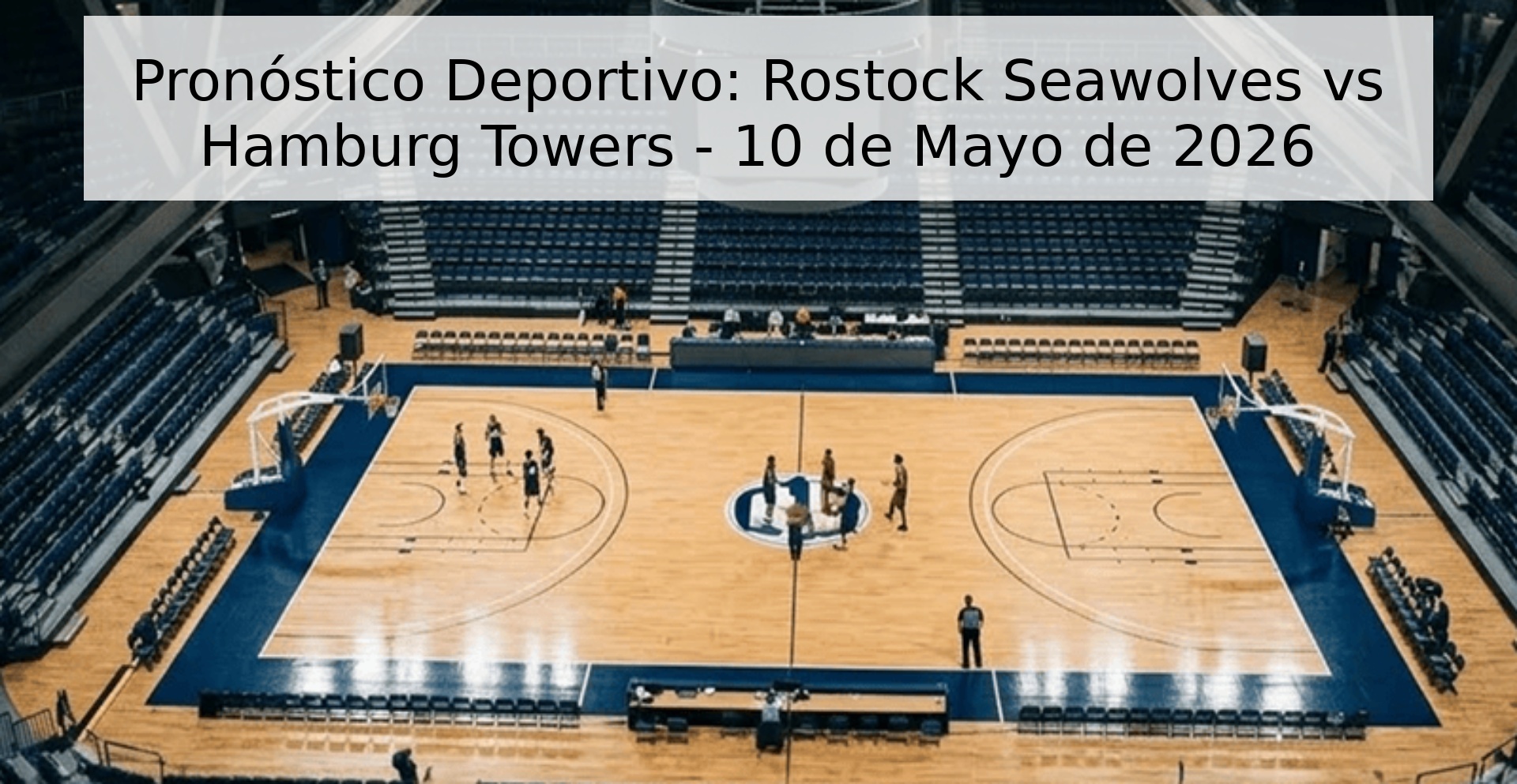Pronóstico Deportivo: Rostock Seawolves vs Hamburg Towers - 10 de Mayo de 2026