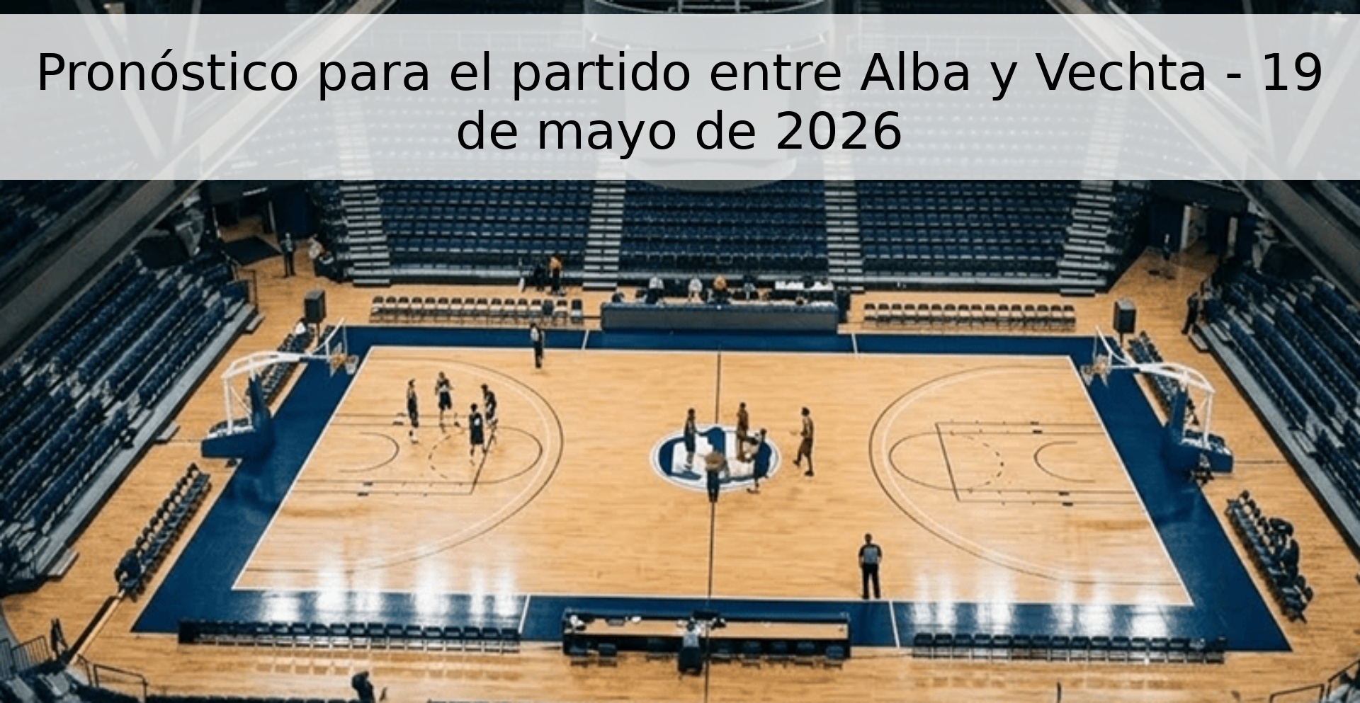 Pronóstico para el partido entre Alba y Vechta - 19 de mayo de 2026