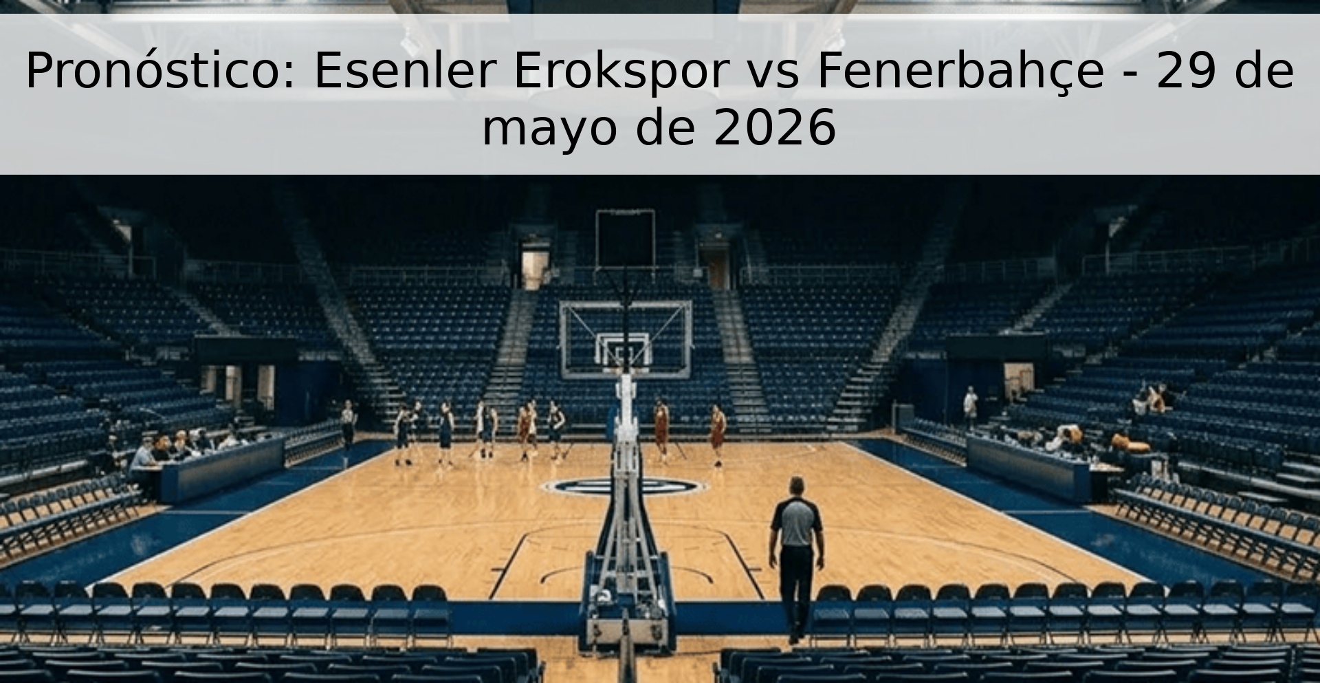 Pronóstico: Esenler Erokspor vs Fenerbahçe - 29 de mayo de 2026
