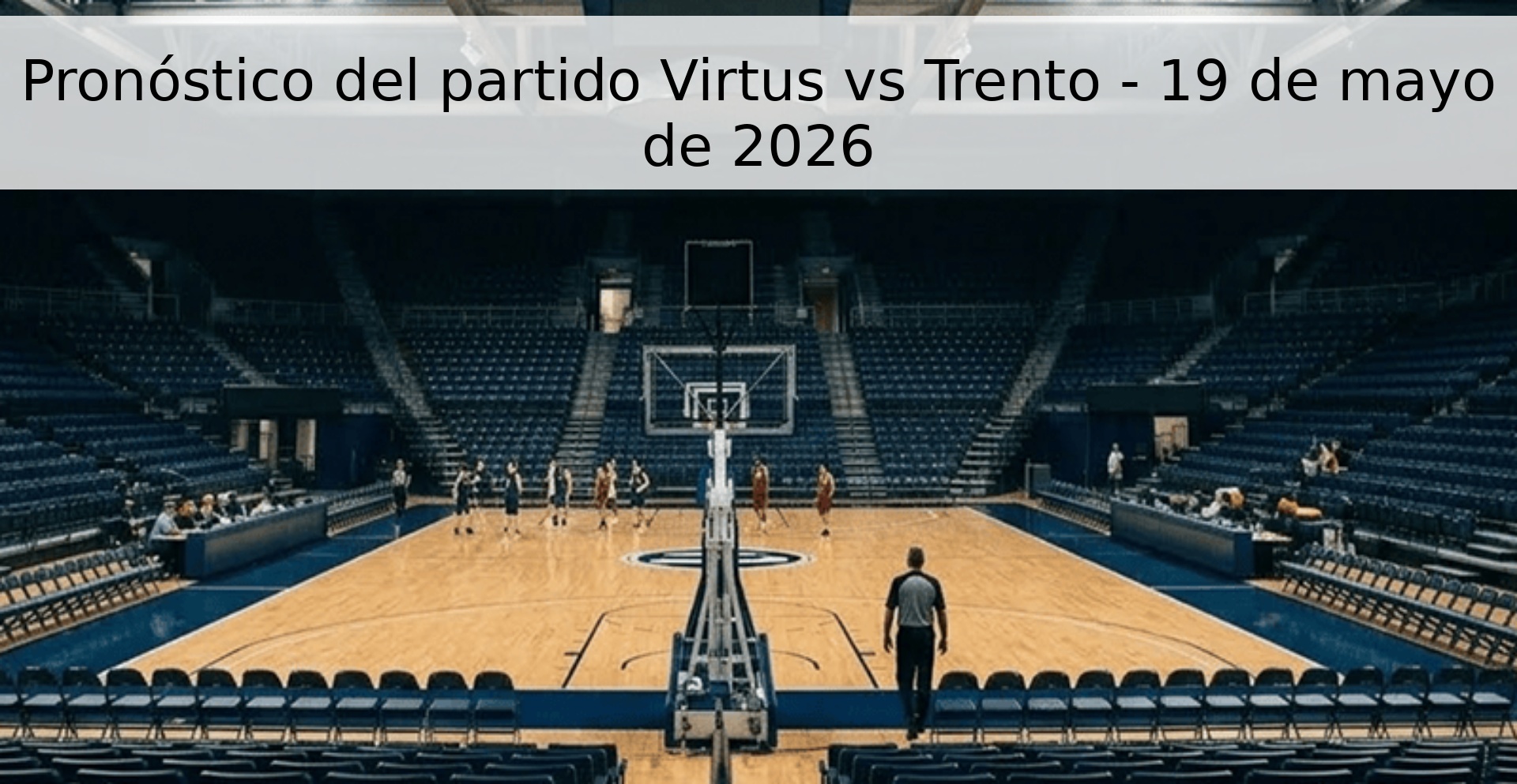 Pronóstico del partido Virtus vs Trento - 19 de mayo de 2026