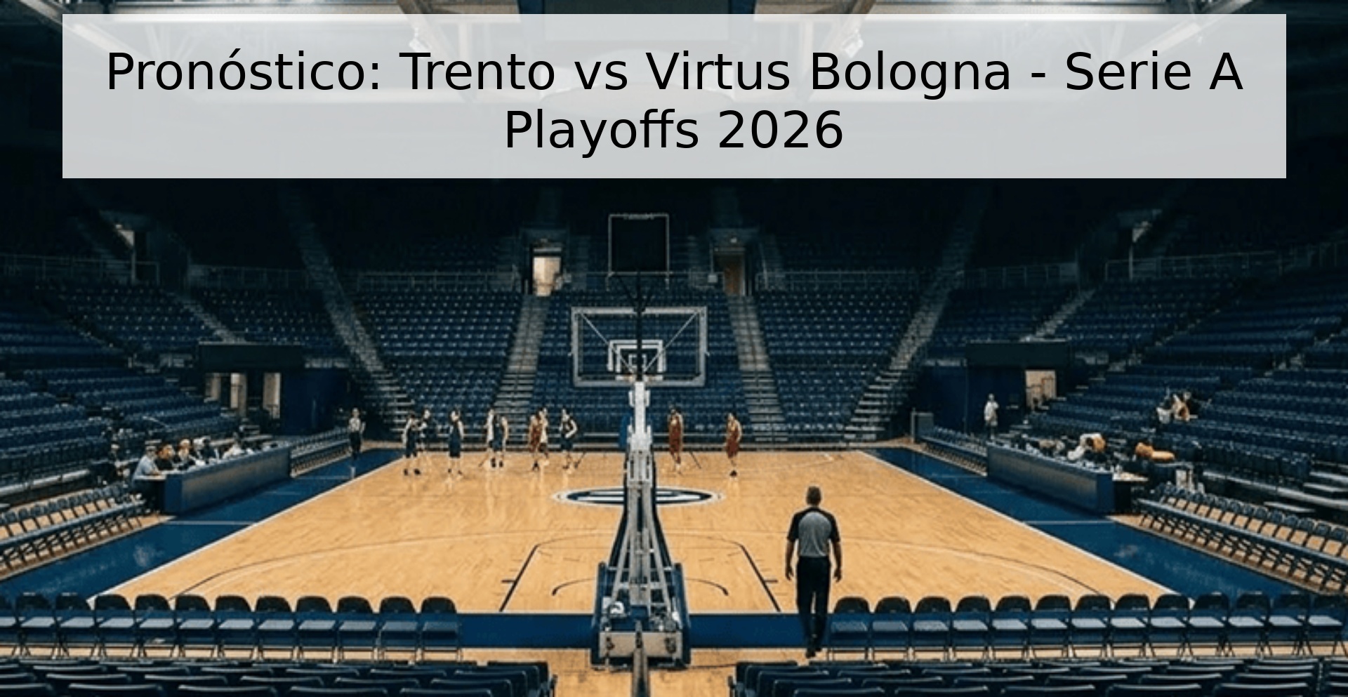 Pronóstico: Trento vs Virtus Bologna - Serie A Playoffs 2026