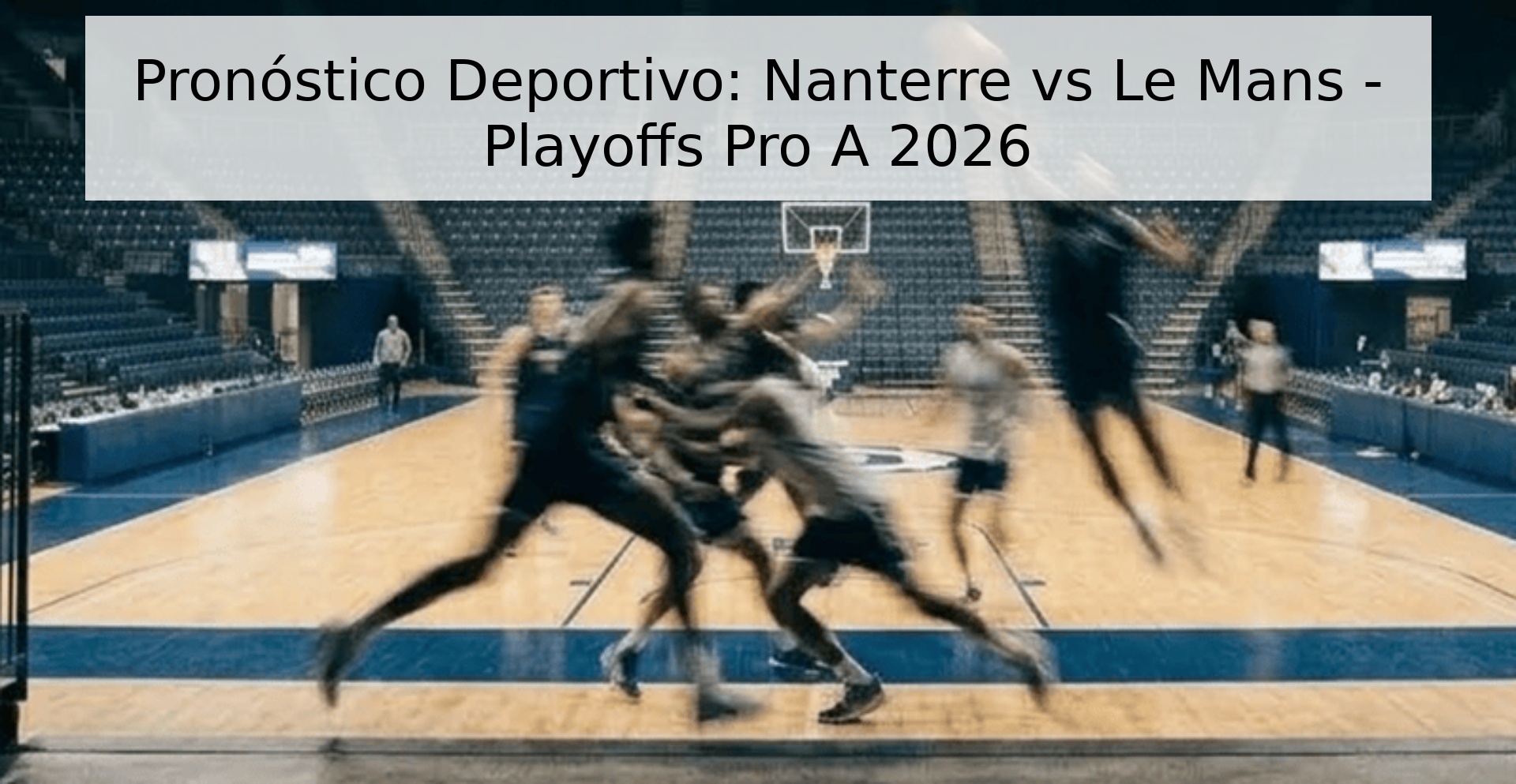 Pronóstico Deportivo: Nanterre vs Le Mans - Playoffs Pro A 2026