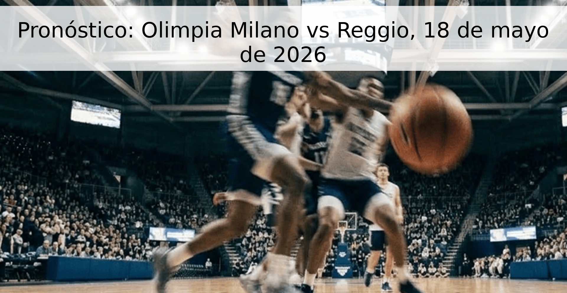 Pronóstico: Olimpia Milano vs Reggio, 18 de mayo de 2026