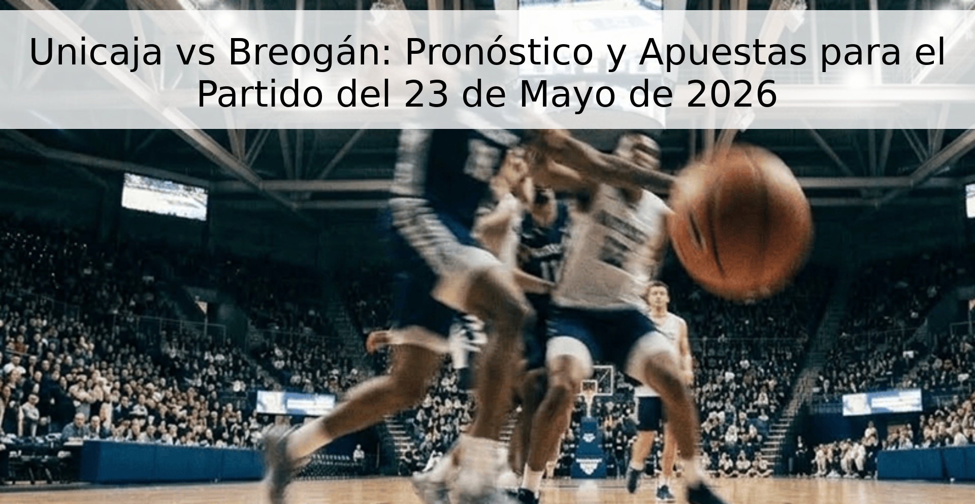 Unicaja vs Breogán: Pronóstico y Apuestas para el Partido del 23 de Mayo de 2026