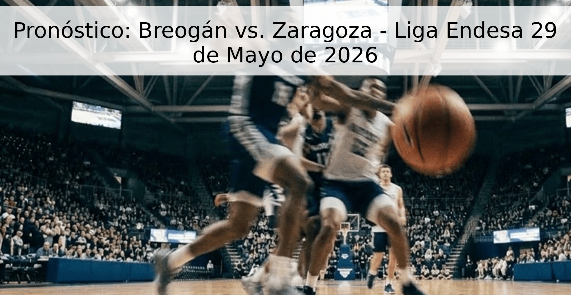 Pronóstico: Breogán vs. Zaragoza - Liga Endesa 29 de Mayo de 2026
