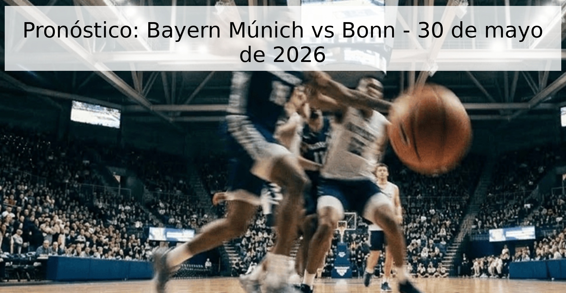 Pronóstico: Bayern Múnich vs Bonn - 30 de mayo de 2026