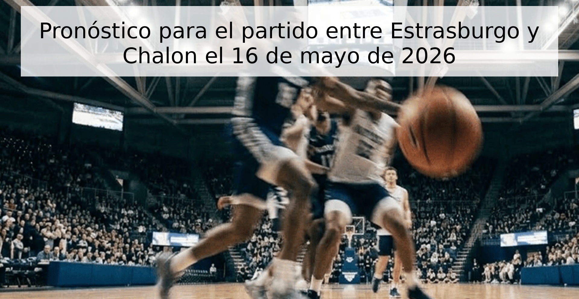 Pronóstico para el partido entre Estrasburgo y Chalon el 16 de mayo de 2026