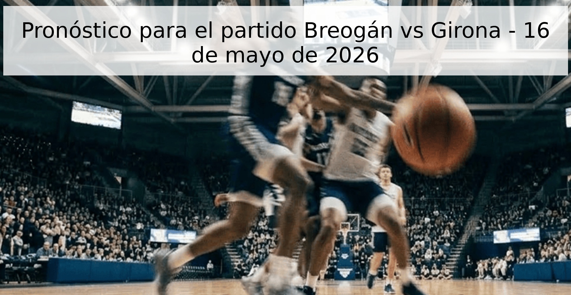 Pronóstico para el partido Breogán vs Girona - 16 de mayo de 2026