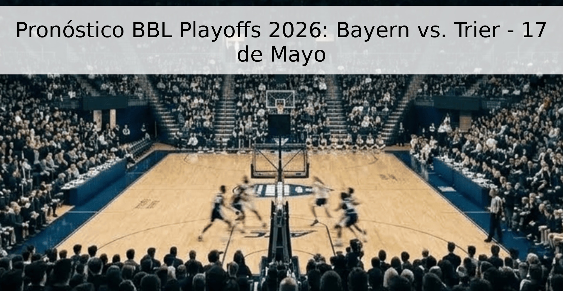 Pronóstico BBL Playoffs 2026: Bayern vs. Trier - 17 de Mayo