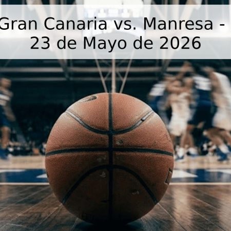 Pronóstico: Gran Canaria vs. Manresa – Liga Endesa 23 de Mayo de 2026