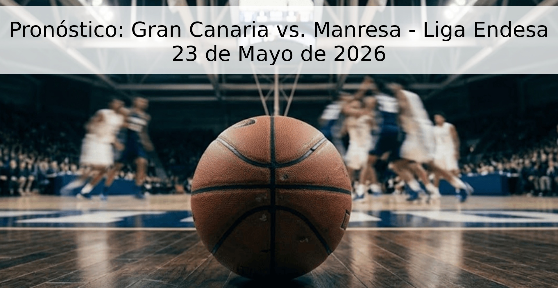Pronóstico: Gran Canaria vs. Manresa - Liga Endesa 23 de Mayo de 2026