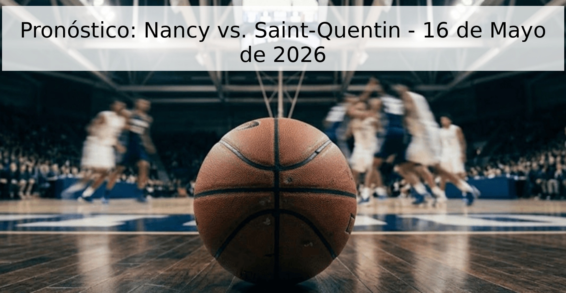Pronóstico: Nancy vs. Saint-Quentin - 16 de Mayo de 2026 Pronóstico: Nancy vs. Saint-Quentin - 16 de Mayo de 2026