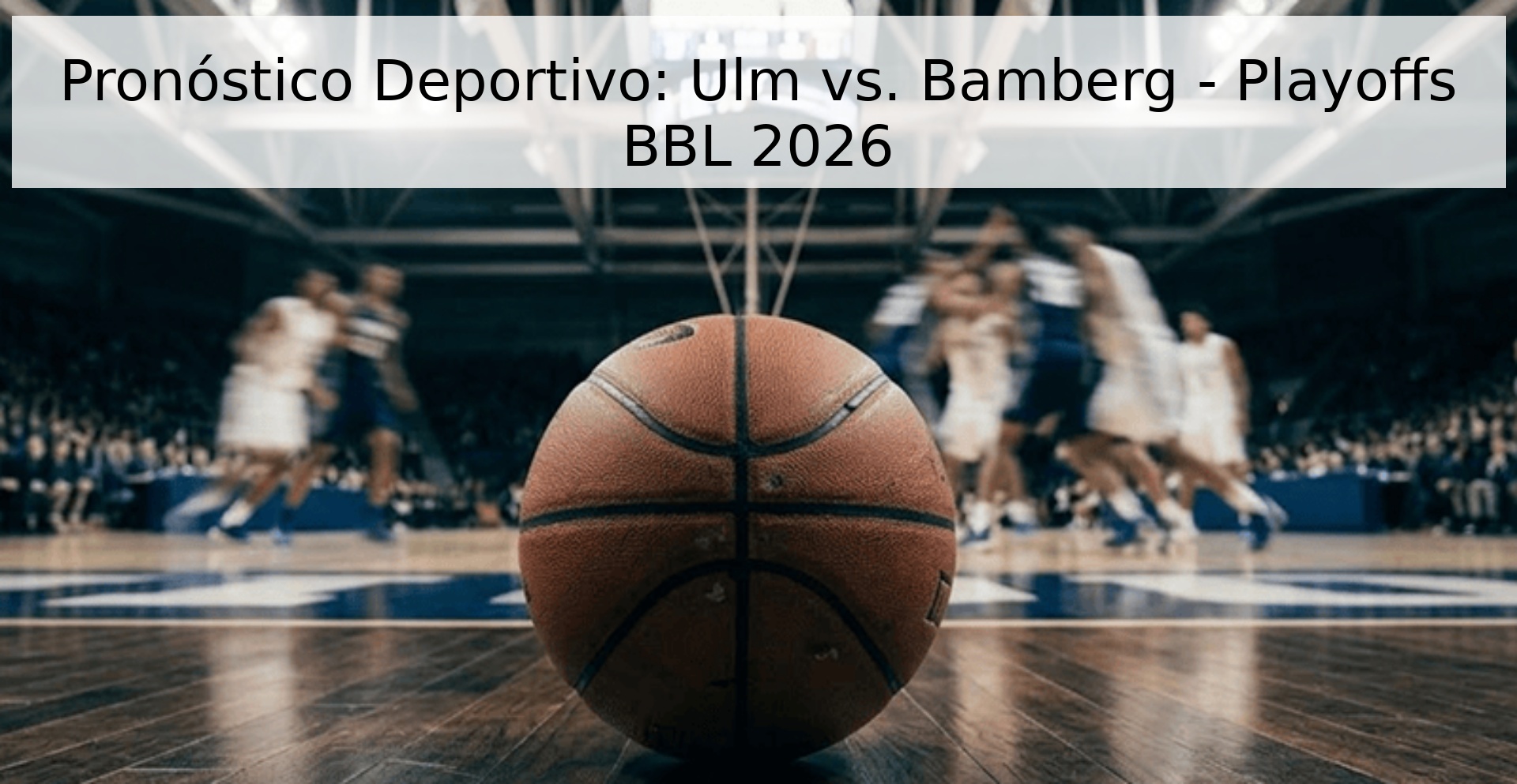 Pronóstico Deportivo: Ulm vs. Bamberg - Playoffs BBL 2026