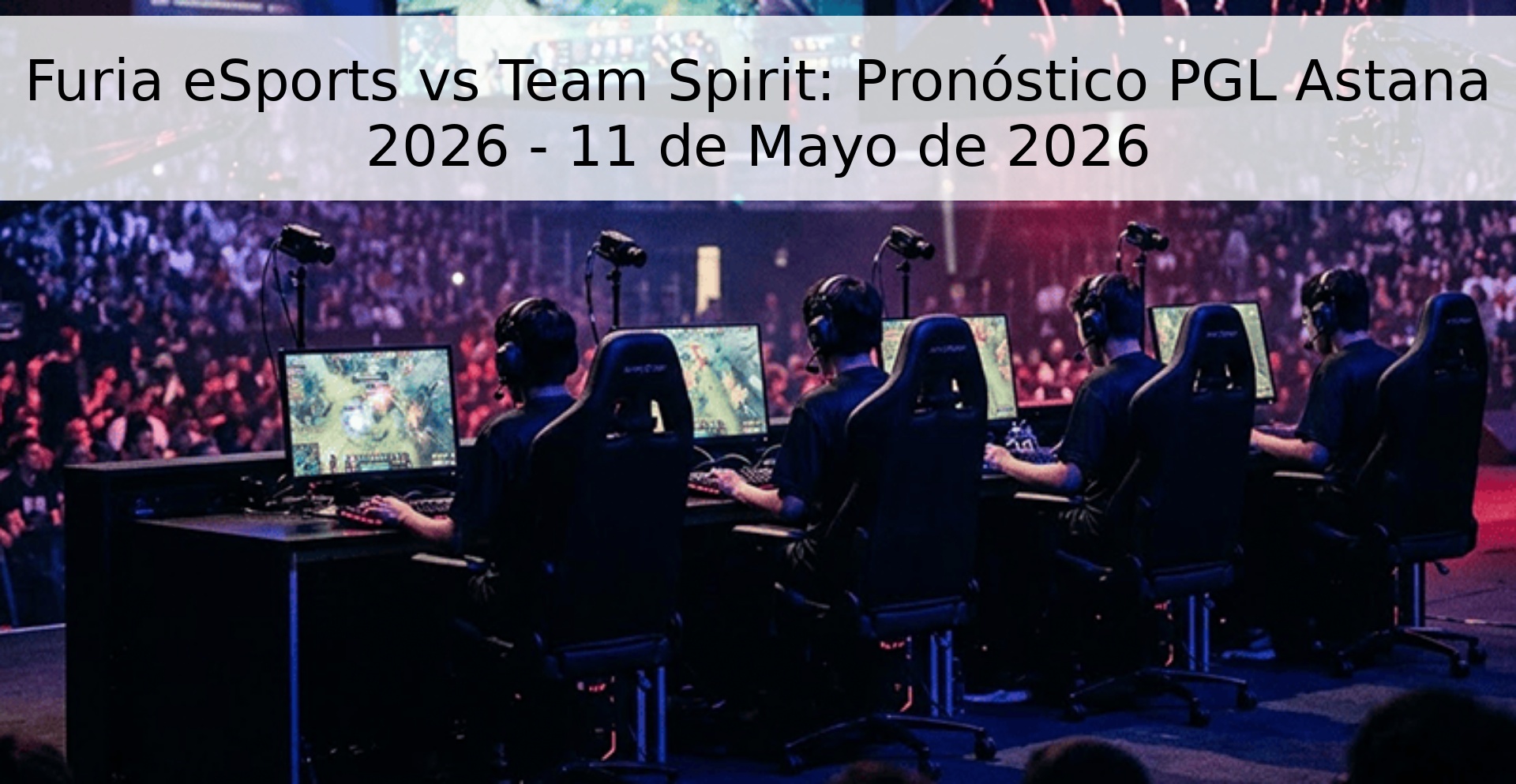 Furia eSports vs Team Spirit: Pronóstico PGL Astana 2026 - 11 de Mayo de 2026