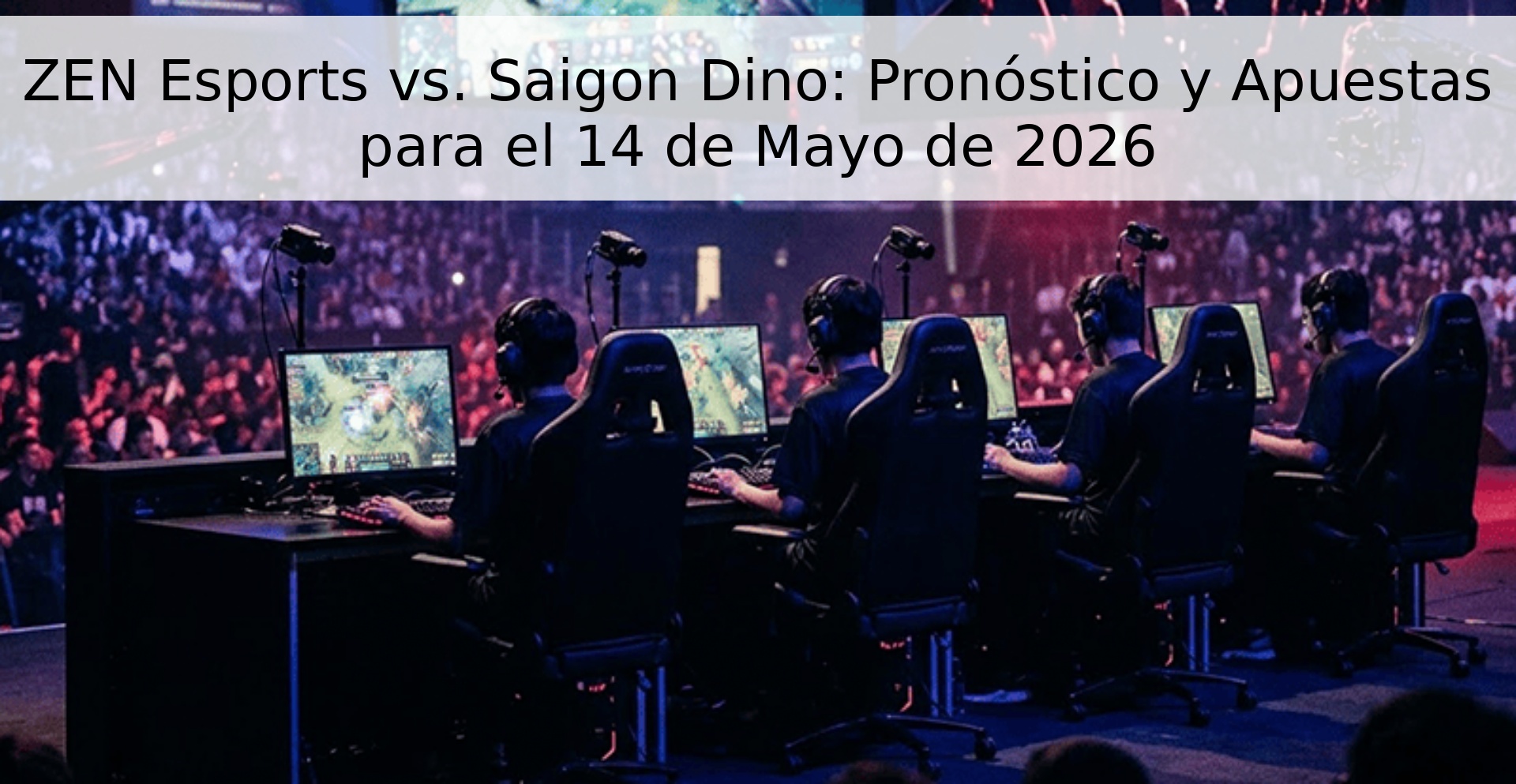ZEN Esports vs. Saigon Dino: Pronóstico y Apuestas para el 14 de Mayo de 2026 ZEN Esports vs. Saigon Dino: Pronóstico y Apuestas para el 14 de Mayo de 2026