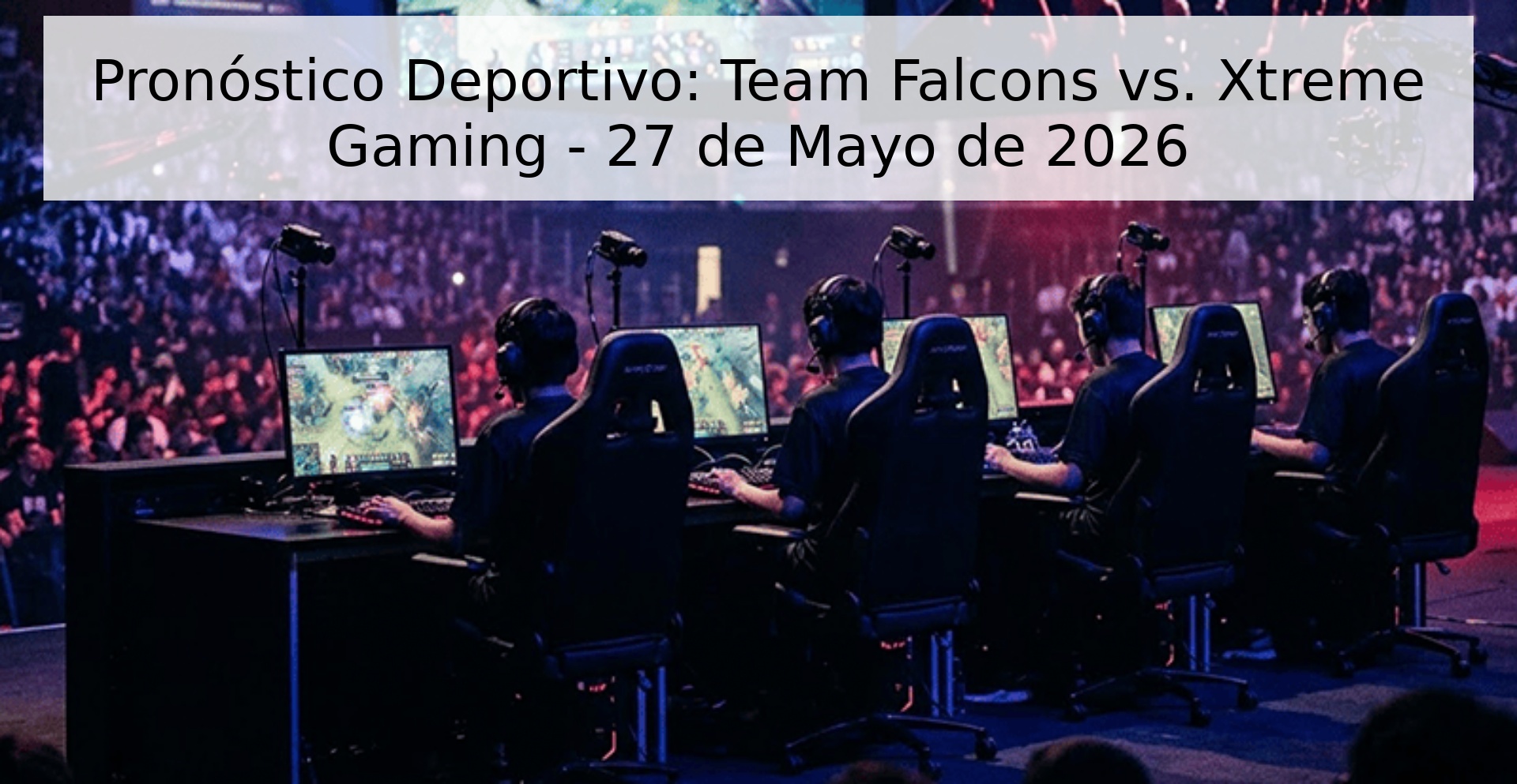 Pronóstico Deportivo: Team Falcons vs. Xtreme Gaming - 27 de Mayo de 2026