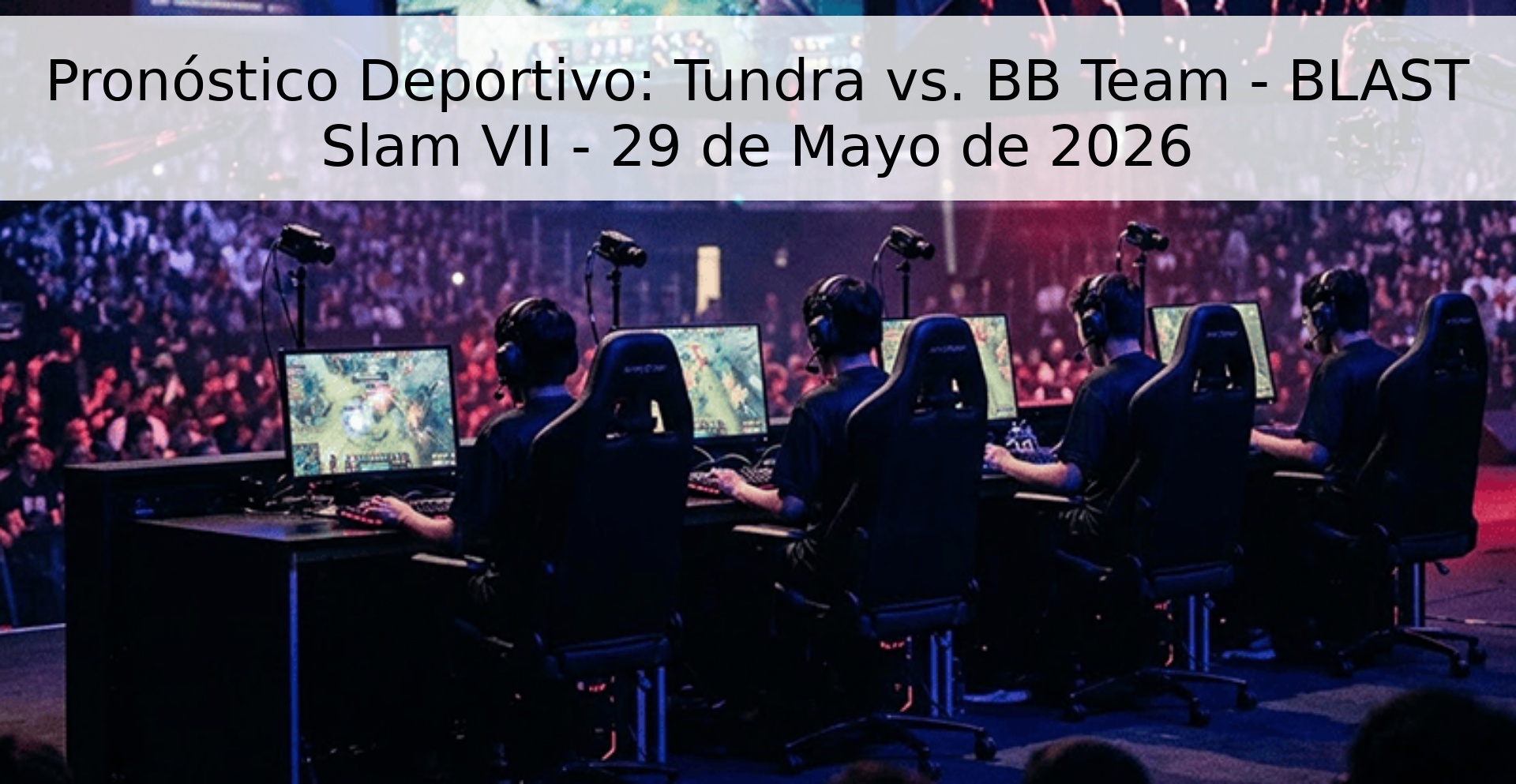 Pronóstico Deportivo: Tundra vs. BB Team - BLAST Slam VII - 29 de Mayo de 2026 Pronóstico Deportivo: Tundra vs. BB Team - BLAST Slam VII - 29 de Mayo de 2026