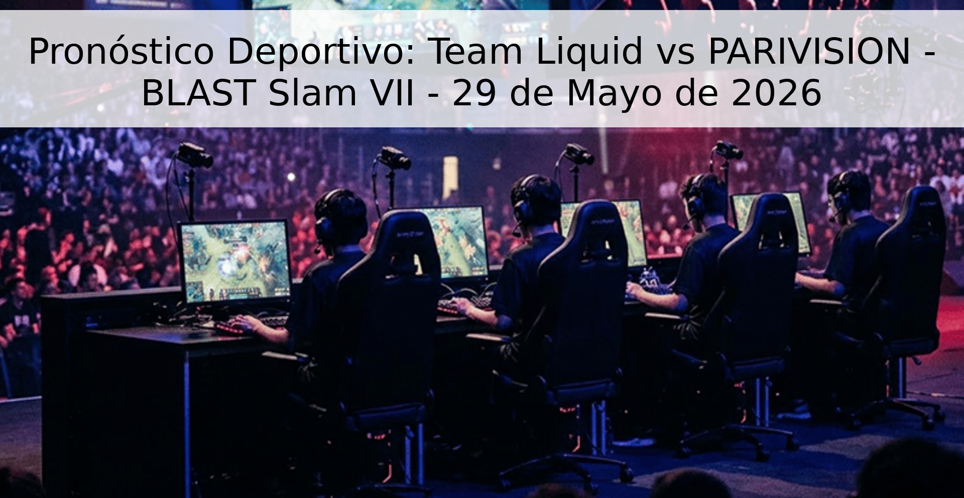 Pronóstico Deportivo: Team Liquid vs PARIVISION - BLAST Slam VII - 29 de Mayo de 2026 Pronóstico Deportivo: Team Liquid vs PARIVISION - BLAST Slam VII - 29 de Mayo de 2026