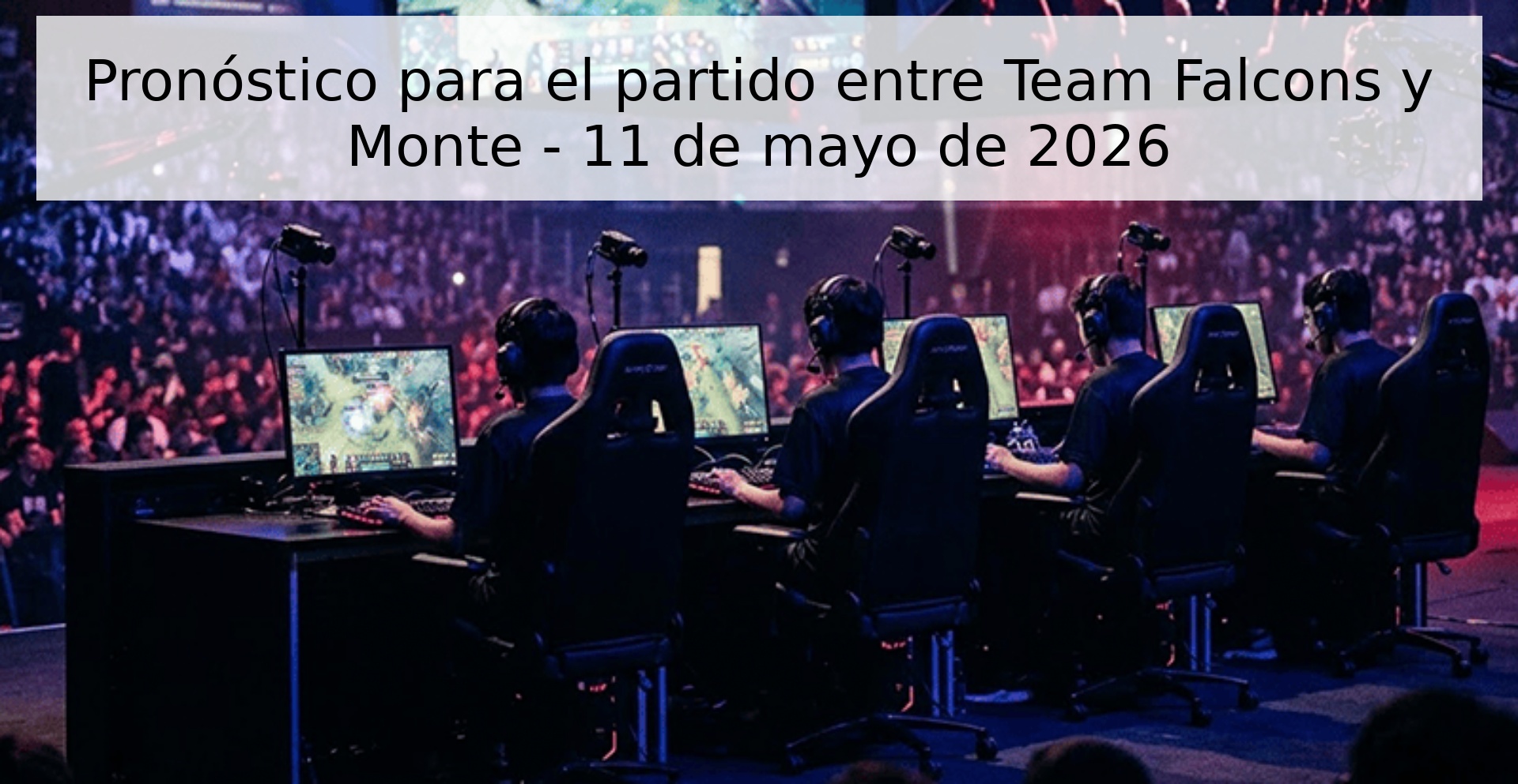 Pronóstico para el partido entre Team Falcons y Monte - 11 de mayo de 2026
